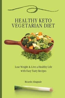 Healthy Keto Vegetarian Diet: Lose Weight & Back in Shape with Easy Tasty Recipes by Abagnale, Ricardo