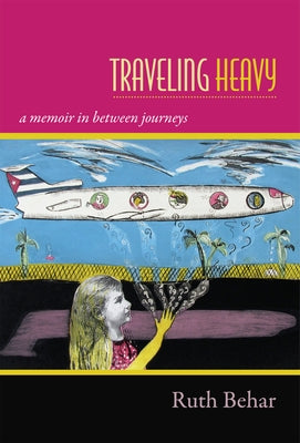 Traveling Heavy: A Memoir in Between Journeys by Behar, Ruth