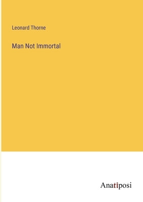 Man Not Immortal by Thorne, Leonard