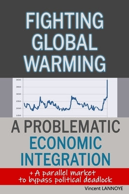 Fighting Global Warming: A Problematic Economic Integration: Explaining the daunting economic plan behind COP21 by Lannoye, Vincent