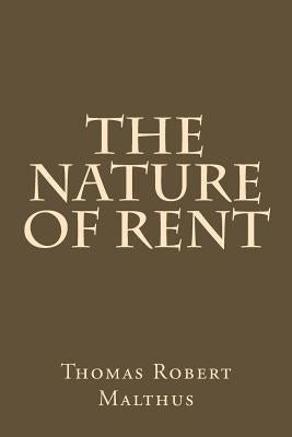 The Nature of Rent by Malthus, Thomas Robert