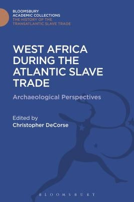 West Africa During the Atlantic Slave Trade: Archaeological Perspectives by Decorse, Christopher