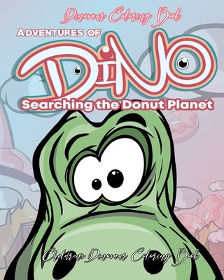 Dinosaur Coloring Book Adventures of Dino Searching the Donut Planet: Coloring Book of Dinosour for Kids by Books, Edfrabel Coloring