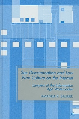 Sex Discrimination and Law Firm Culture on the Internet: Lawyers at the Information Age Watercooler by Baumle, A.