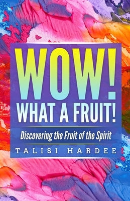 Wow! What a Fruit!: Discovering the Fruit of the Spirit by Hardee, Talisi
