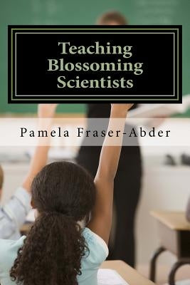 Teaching Blossoming Scientists: Professional Development Guide for Grades 6-8 Teachers, Educators and Parents who Homeschool by Smith, Courtland