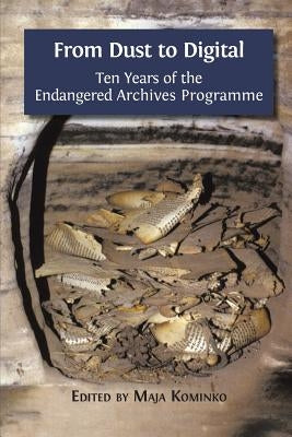 From Dust to Digital: Ten Years of the Endangered Archives Programme by Kominko, Maja