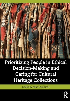 Prioritizing People in Ethical Decision-Making and Caring for Cultural Heritage Collections by Owczarek, Nina