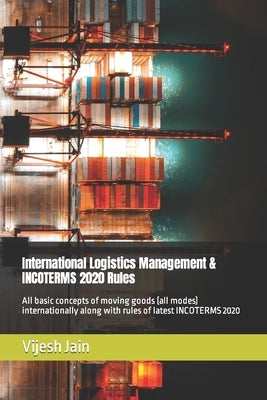International Logistics Management & INCOTERMS 2020 Rules: All basic concepts of moving goods (all modes) internationally along with rules of latest I by Jain, Vijesh