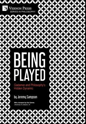 Being Played: Gadamer and Philosophy's Hidden Dynamic by Sampson, Jeremy