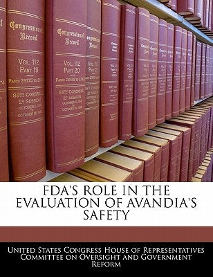 FDA's Role in the Evaluation of Avandia's Safety by United States Congress House of Represen