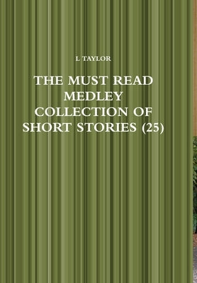 The Must Read Medley Collection of Short Stories (25) by Taylor, L.