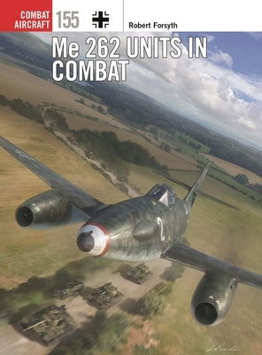 Me 262 Units in Combat by Forsyth, Robert