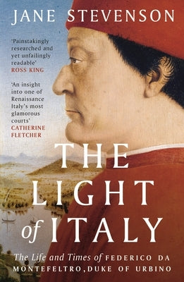 The Light of Italy: The Life and Times of Federico Da Montefeltro, Duke of Urbino by Stevenson, Jane