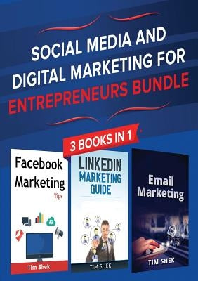 Social Media and Digital Marketing for Entrepreneurs Bundle: Cost Effective Facebook, LinkedIn, Instagram Marketing Strategy to Build a Personal Brand by Shek, Tim
