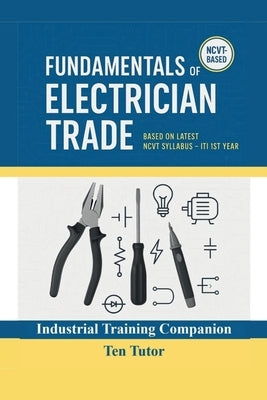 Fundamentals of Electrician Trade: Based on Latest NCVT Syllabus - ITI 1st Year by Ten Tutor