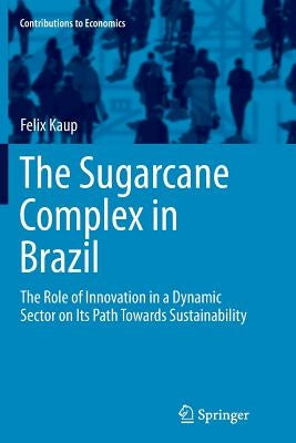 The Sugarcane Complex in Brazil: The Role of Innovation in a Dynamic Sector on Its Path Towards Sustainability by Kaup, Felix
