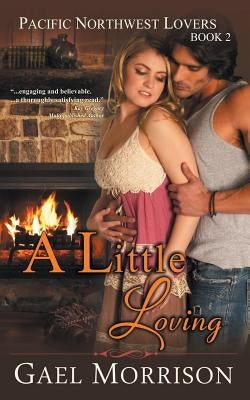A Little Loving (Pacific Northwest Lovers Series, Book 2) by Morrison, Gael