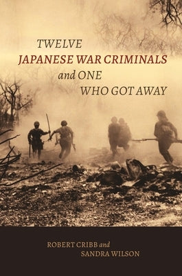 Twelve Japanese War Criminals and One Who Got Away by Cribb, Robert