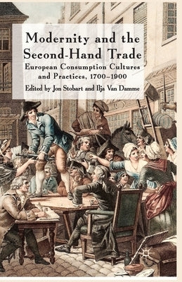Modernity and the Second-Hand Trade: European Consumption Cultures and Practices, 1700-1900 by Stobart, J.