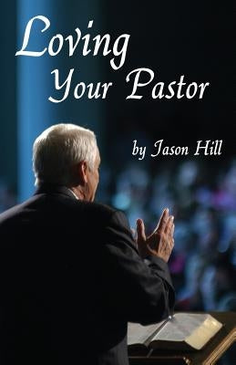 Loving Your Pastor by Hill, Jason
