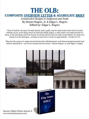 The Olb: Composite Overview Letter & Aggregate Brief: Constructive Designs in Judgment and Truth by Rogers, Homer, Jr.