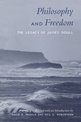 Philosophy and Freedom: The Legacy of James Doull by Peddle, David G.