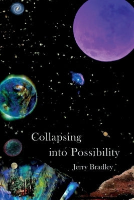 Collapsing into Possibility by Bradley, Jerry