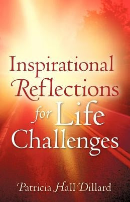 Inspirational Reflections for Life Challenges by Dillard, Patricia Hall