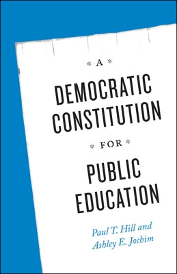 A Democratic Constitution for Public Education by Hill, Paul T.