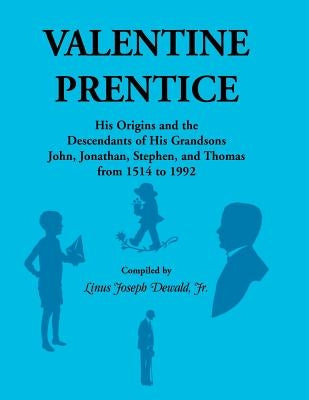 Valentine Prentice: His Origins and the Descendants of His Grandsons John, Jonathan, Stephen, and Thomas - From 1514 to 1992 by Dewald, Linus Joseph