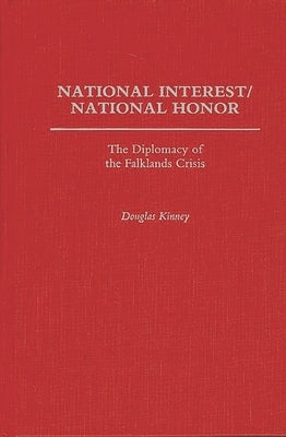 National Interest/National Honor: The Diplomacy of the Falklands Crisis by Kinney, Douglas