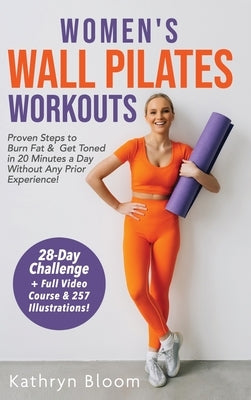 Women's Wall Pilates Workouts: Proven Steps to Burn Fat & Get Toned in 20 Minutes a Day Without Any Prior Experience! by Bloom, Kathryn