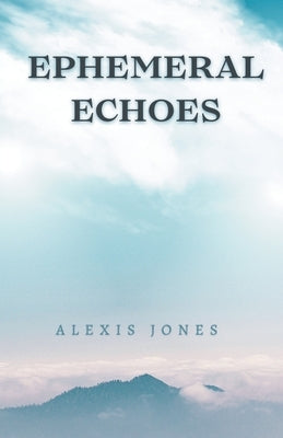 Ephemeral Echoes by Jones, Alexis
