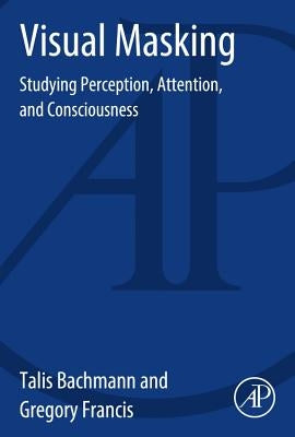 Visual Masking: Studying Perception, Attention, and Consciousness by Bachmann, Talis
