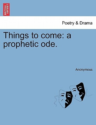 Things to Come: A Prophetic Ode. by Anonymous
