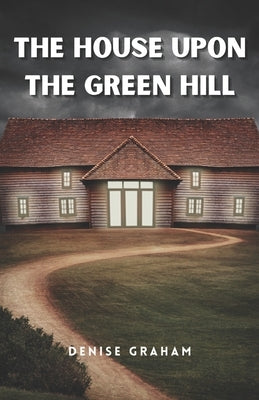 The House Upon The Green Hill: A Thrilling Crime Fiction and Suspense Novel by Graham, Denise