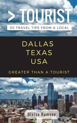 Greater Than a Tourist- Dallas Texas USA: 50 Travel Tips from a Local by Tourist, Greater Than a.