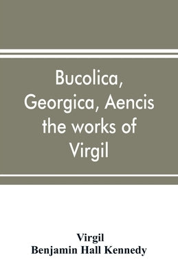 Bucolica, Georgica, Aencis the works of Virgil, with a commentary and appendices, for the use of schools and colleges by Virgil