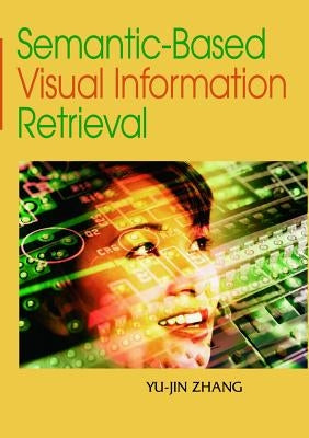 Semantic-Based Visual Information Retrieval by Zhang, Yu-Jin