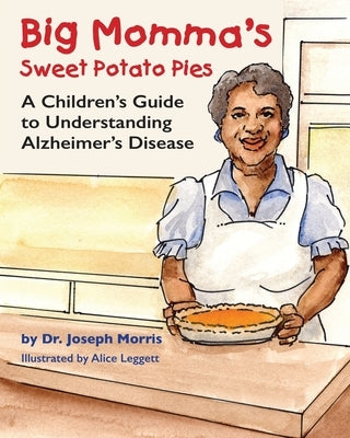 Big Momma's Sweet Potato Pies: A Children's Guide to Understanding Alzheimer's Disease by Leggett, Alice