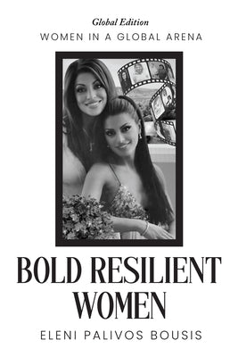 Bold Resilient Women: Women in a Global Arena by Bousis, Eleni Palivos