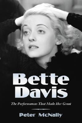 Bette Davis: The Performances That Made Her Great by McNally, Peter