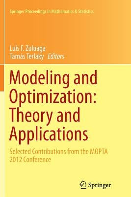 Modeling and Optimization: Theory and Applications: Selected Contributions from the Mopta 2012 Conference by Zuluaga, Luis F.