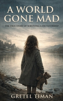 A World Gone Mad: The True Story of Surviving a Dictatorship (New Edition) by Timan, Gretel