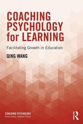 Coaching Psychology for Learning: Facilitating Growth in Education by Wang, Qing