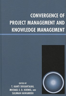 Convergence of Project Management and Knowledge Management by Srikantaiah, T. Kanti