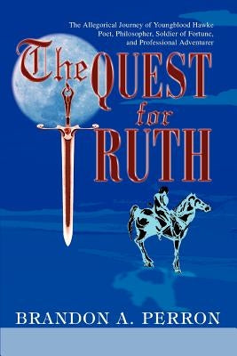 The Quest for Truth: The Allegorical Journey of Youngblood Hawke-Poet, Philosopher, Soldier of Fortune, and Professional Adventurer by Perron, Brandon A.