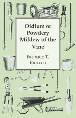 Oidium or Powdery Mildew of the Vine by Bioletti, Frederic T.