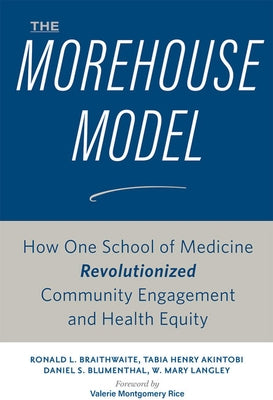 The Morehouse Model: How One School of Medicine Revolutionized Community Engagement and Health Equity by Braithwaite, Ronald L.